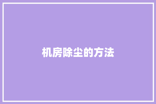 机房除尘的方法