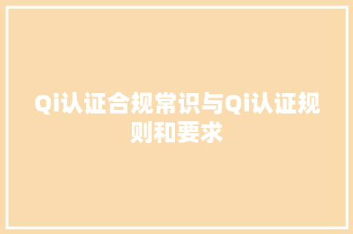 Qi认证合规常识与Qi认证规则和要求
