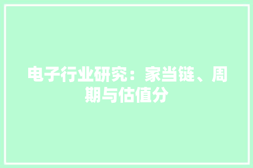电子行业研究：家当链、周期与估值分 电子行业研究：家当链、周期与估值分 智能家居