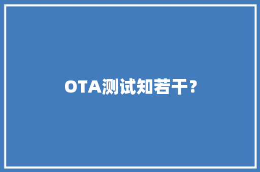 OTA测试知若干？ OTA测试知若干？ 智能家居
