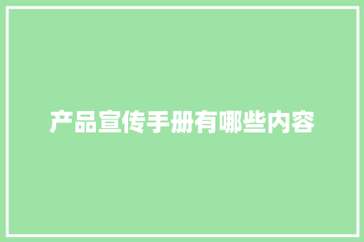 产品宣传手册有哪些内容 产品宣传手册有哪些内容 智能科技