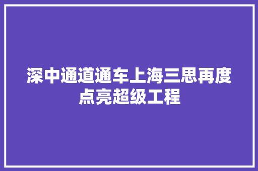 深中通道通车上海三思再度点亮超级工程 深中通道通车上海三思再度点亮超级工程 智能科技