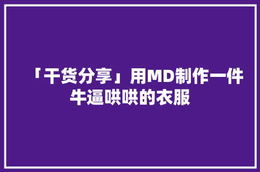 「干货分享」用MD制作一件牛逼哄哄的衣服 「干货分享」用MD制作一件牛逼哄哄的衣服 智能科技