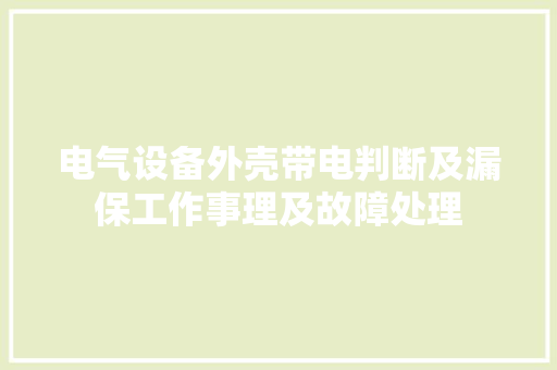电气设备外壳带电判断及漏保工作事理及故障处理