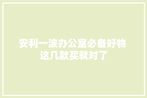 安利一波办公室必备好物 这几款买就对了 安利一波办公室必备好物 这几款买就对了 智能科技