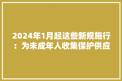 2024年1月起这些新规施行：为未成年人收集保护供应有力法治保障 2024年1月起这些新规施行：为未成年人收集保护供应有力法治保障 智能家居