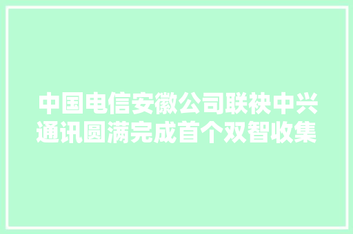 中国电信安徽公司联袂中兴通讯圆满完成首个双智收集规模商用助力提升5G收集做事能力 中国电信安徽公司联袂中兴通讯圆满完成首个双智收集规模商用助力提升5G收集做事能力 智能家居