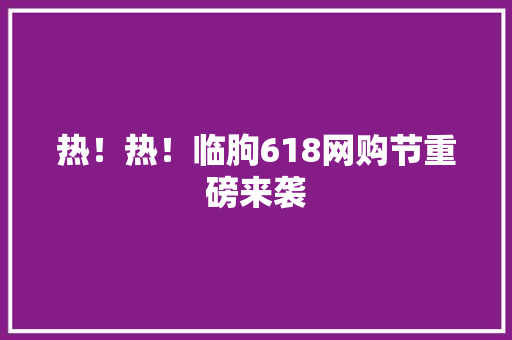 热！热！临朐618网购节重磅来袭