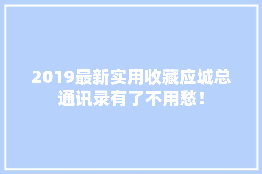 2019最新实用收藏应城总通讯录有了不用愁！ 2019最新实用收藏应城总通讯录有了不用愁！ 人工智能