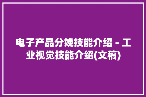 电子产品分娩技能介绍 - 工业视觉技能介绍(文稿)