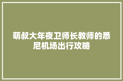 萌叔大年夜卫师长教师的悉尼机场出行攻略