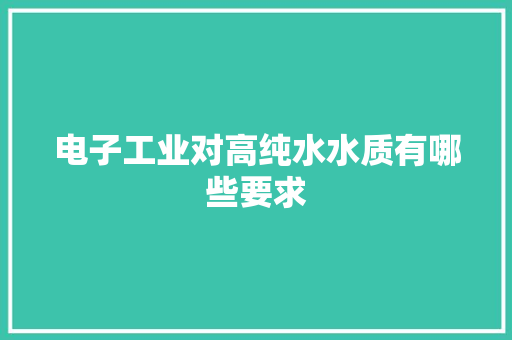电子工业对高纯水水质有哪些要求