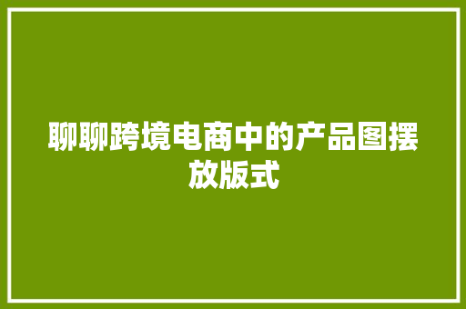 聊聊跨境电商中的产品图摆放版式 聊聊跨境电商中的产品图摆放版式 智能家居