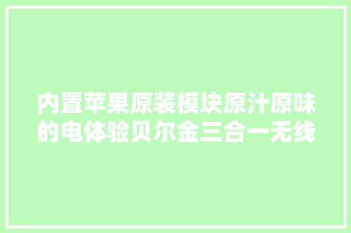 内置苹果原装模块原汁原味的电体验贝尔金三合一无线充电板拆解 内置苹果原装模块原汁原味的电体验贝尔金三合一无线充电板拆解 智能科技