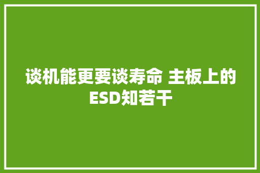 谈机能更要谈寿命 主板上的ESD知若干 谈机能更要谈寿命 主板上的ESD知若干 智能科技