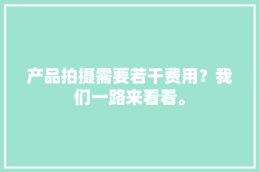 产品拍摄需要若干费用？我们一路来看看。