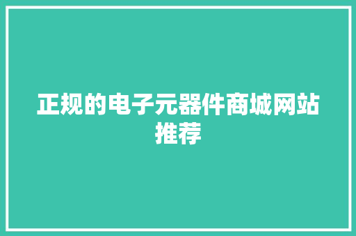 正规的电子元器件商城网站推荐 正规的电子元器件商城网站推荐 智能科技