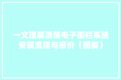 一文理解清楚电子围栏系统安装流程与报价（图解） 一文理解清楚电子围栏系统安装流程与报价（图解） 互联通信