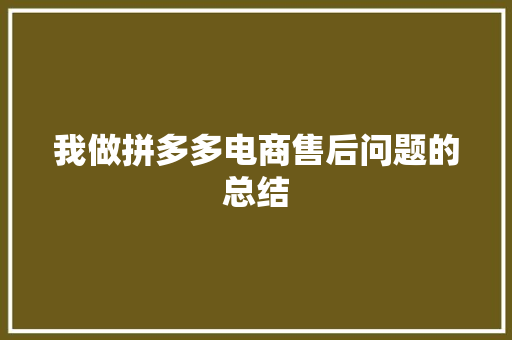 我做拼多多电商售后问题的总结 我做拼多多电商售后问题的总结 互联通信