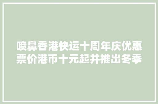 喷鼻香港快运十周年庆优惠票价港币十元起并推出冬季飞机餐单