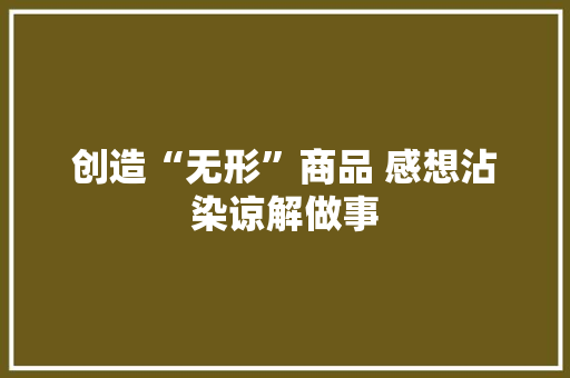 创造“无形”商品 感想沾染谅解做事