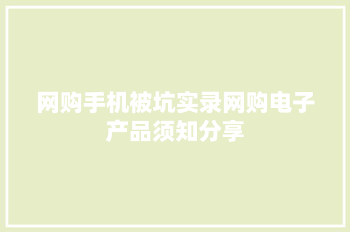 网购手机被坑实录网购电子产品须知分享