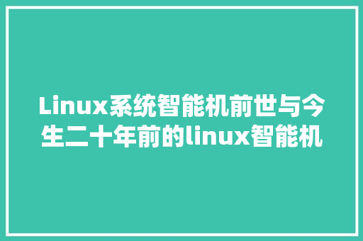 Linux系统智能机前世与今生二十年前的linux智能机