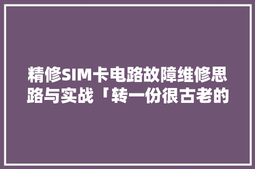 精修SIM卡电路故障维修思路与实战「转一份很古老的精华文章」 精修SIM卡电路故障维修思路与实战「转一份很古老的精华文章」 智能家居