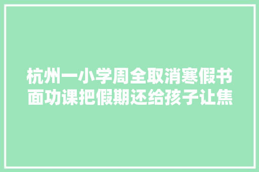 杭州一小学周全取消寒假书面功课把假期还给孩子让焦炙散在风中 杭州一小学周全取消寒假书面功课把假期还给孩子让焦炙散在风中 人工智能
