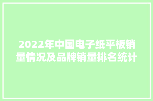 2022年中国电子纸平板销量情况及品牌销量排名统计分析