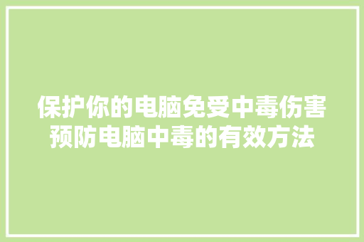 保护你的电脑免受中毒伤害预防电脑中毒的有效方法