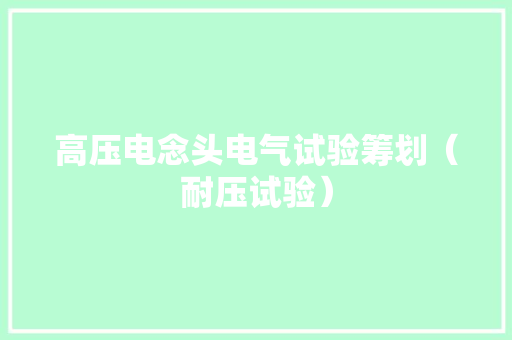 高压电念头电气试验筹划（耐压试验）