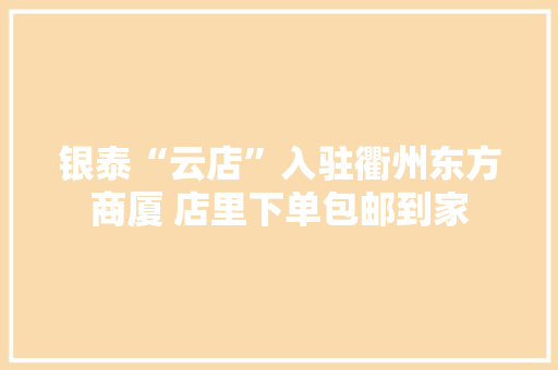 银泰“云店”入驻衢州东方商厦 店里下单包邮到家