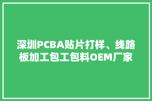 深圳PCBA贴片打样、线路板加工包工包料OEM厂家