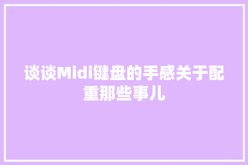 谈谈Midi键盘的手感关于配重那些事儿 谈谈Midi键盘的手感关于配重那些事儿 智能家居
