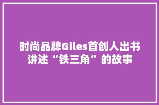 时尚品牌Giles首创人出书讲述“铁三角”的故事
