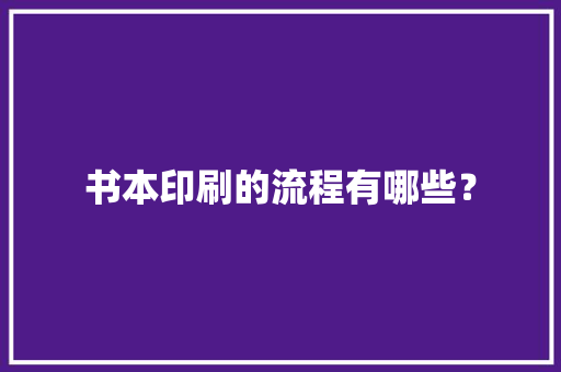 书本印刷的流程有哪些？ 书本印刷的流程有哪些？ 互联通信