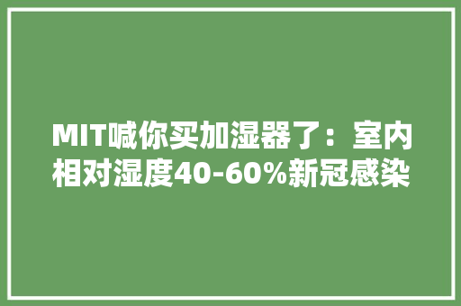 MIT喊你买加湿器了：室内相对湿度40-60%新冠感染率最低 MIT喊你买加湿器了：室内相对湿度40-60%新冠感染率最低 互联通信