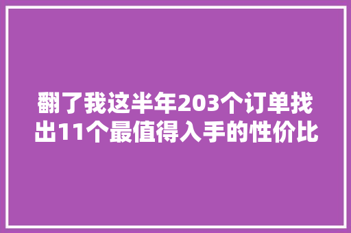 翻了我这半年203个订单找出11个最值得入手的性价比小物 翻了我这半年203个订单找出11个最值得入手的性价比小物 人工智能