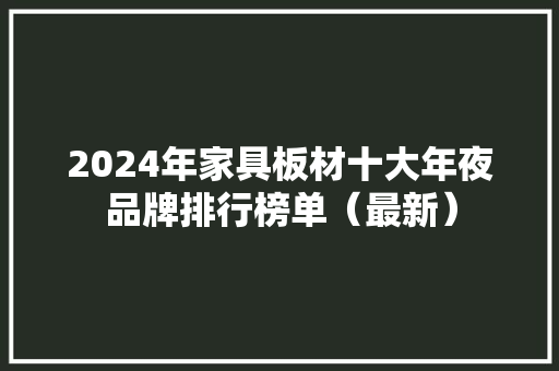 2024年家具板材十大年夜品牌排行榜单（最新）