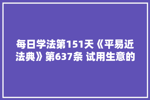 每日学法第151天《平易近法典》第637条 试用生意的试用刻日