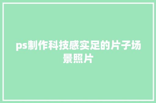 ps制作科技感实足的片子场景照片