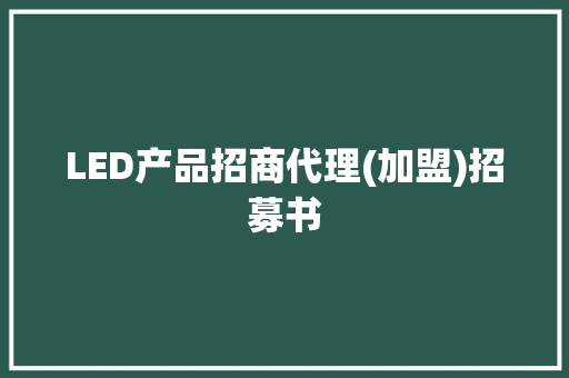 LED产品招商代理(加盟)招募书