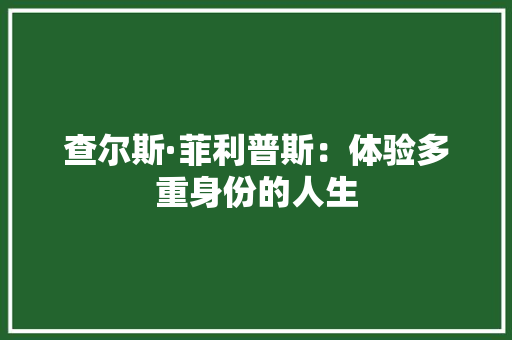 查尔斯·菲利普斯：体验多重身份的人生
