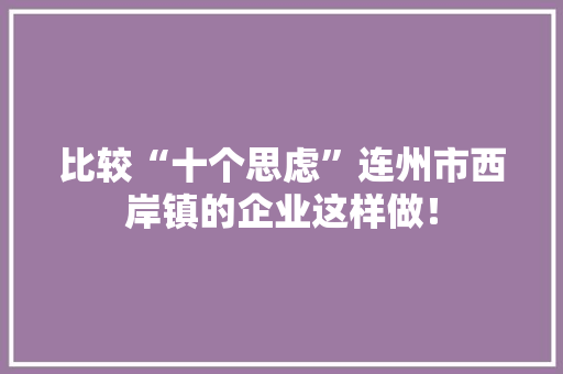 比较“十个思虑”连州市西岸镇的企业这样做！