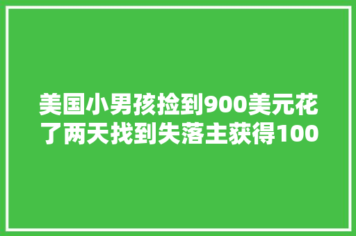 美国小男孩捡到900美元花了两天找到失落主获得100美元礼品卡 美国小男孩捡到900美元花了两天找到失落主获得100美元礼品卡 智能家居
