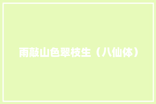 雨敲山色翠枝生（八仙体）