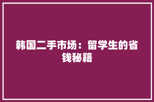 韩国二手市场：留学生的省钱秘籍