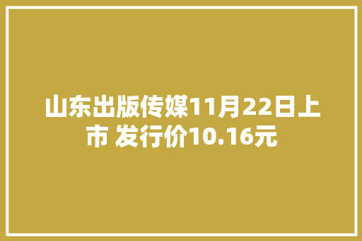 山东出版传媒11月22日上市 发行价10.16元