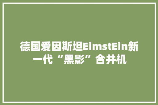 德国爱因斯坦EimstEin新一代“黑影”合并机 德国爱因斯坦EimstEin新一代“黑影”合并机 互联通信